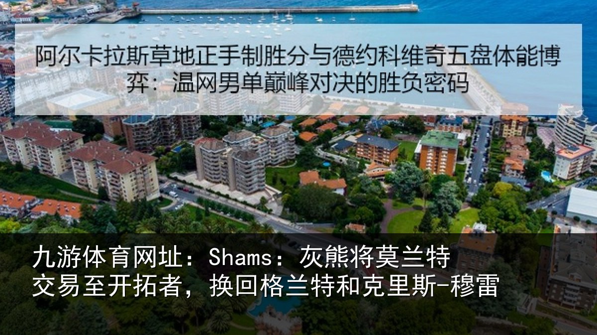 九游体育网址:Shams:灰熊相关情况相关情况克里斯-穆雷
