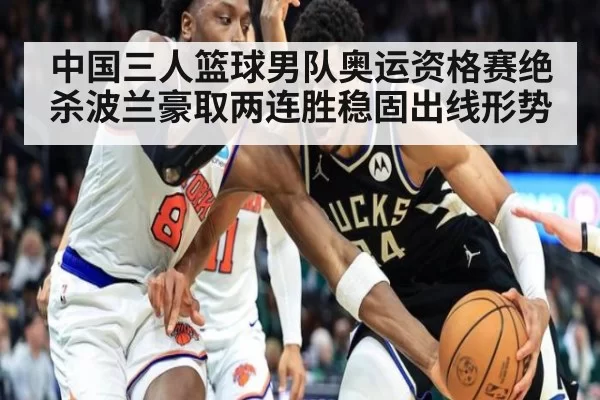 中国三人篮球男队奥运资格赛绝杀波兰豪取两连胜稳固出线形势