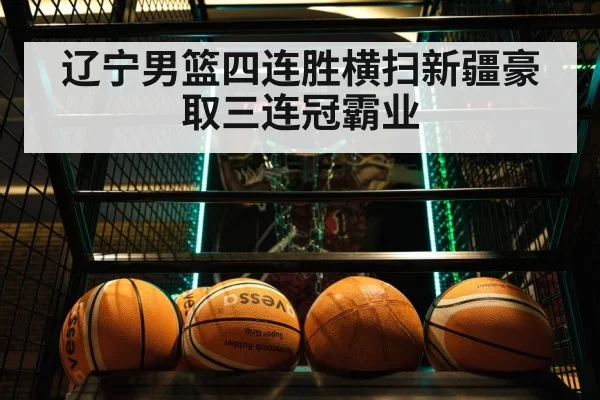 辽宁男篮四连胜横扫新疆豪取三连冠霸业